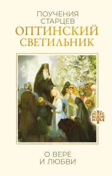 Оптинский светильник. Поучения старцев о вере и любви