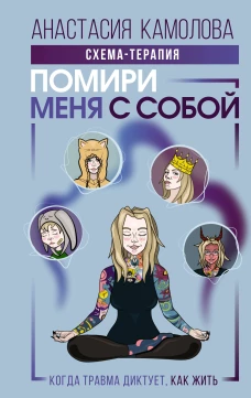 Помири меня с собой. Схема-терапия. Когда травма диктует как жить