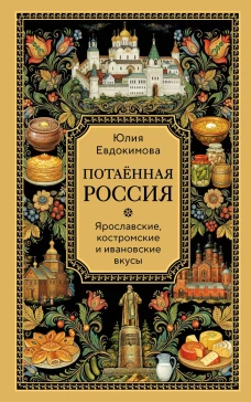 Потаённая Россия. Ярославские костромские и ивановские вкусы