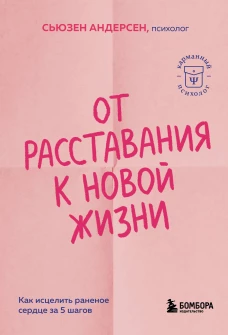 От расставания к новой жизни. Как исцелить раненое сердце за 5 шагов