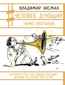 Человек дующий. Homo inspirans: История о том как человек поставил дыхание на службу искусству