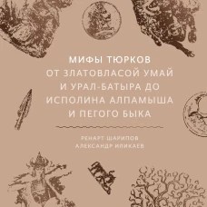 Мифы тюрков. От Златовласой Умай и Урал-батыра до исполина Алпамыша и Пегого Быка