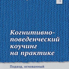 Когнитивно-поведенческий коучинг на практике. Подход, основанный на фактических данных