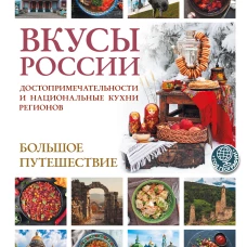 Вкусы России. Большое путешествие: достопримечательности и национальные кухни регионов