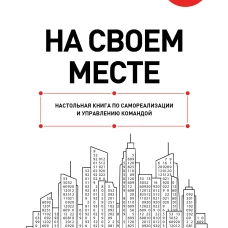 На своем месте: настольная книга по самореализации и управлению командой