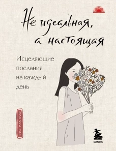 Не идеальная а настоящая. Исцеляющие послания на каждый день