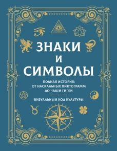 Знаки и символы. Полная история: от наскальных пиктограмм до Чаши Гигеи - визуальный код культуры