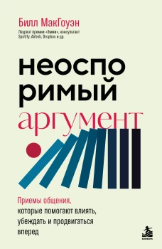 Неоспоримый аргумент. Приемы общения которые помогают влиять убеждать и продвигаться вперед