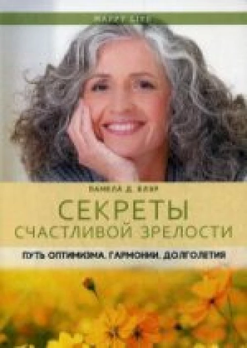 Секреты счастливой зрелости. Путь оптимизма, гармонии, долголетия. (Happy Life). Блэр П.Д.
