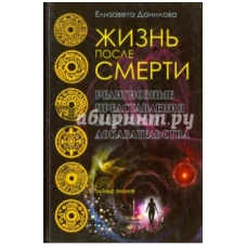 Жизнь после смерти. Религиозные представления и научные доказательства (Тайные знания). Данилова Е.