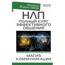 НЛП. Полный курс эффективного общения. Магия коммуникации