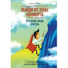 Выйди из зоны комфорта. Измени свою жизнь. 21 метод повышения личной эффективности