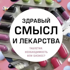 Здравый смысл и лекарства. Таблетки. Необходимость или бизнес?