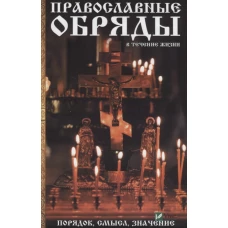 Православные обряды в течении жизни. Порядок, смысл, значение