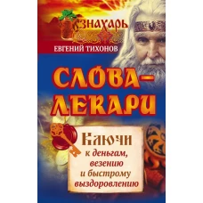 Слова-лекари. Ключи к деньгам, везению и быстрому выздоровлению
