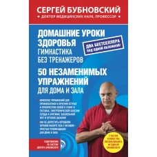 Домашние уроки здоровья. Гимнастика без тренажеров. 50 незаменимых упражнений для дома и зала