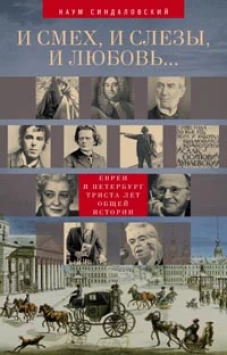 И смех, и слезы, и любовь. .. Евреи и Петербург. Триста лет общей истории