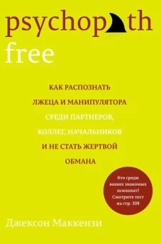 Psychopath Free. Как распознать лжеца и манипулятора среди партнеров, коллег, начальников и не стать