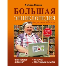 Большая энциклопедия для ржавых чайников: компьютер, планшет, Интернет