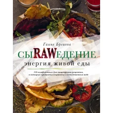 Сыроедение. Энергия живой еды. 116 комфортных рецептов, в которых продукты сохранены в естественном виде