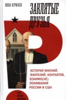 Заклятые друзья. История мнений, фантазий, контактов, взаимо(не)понимания России и США