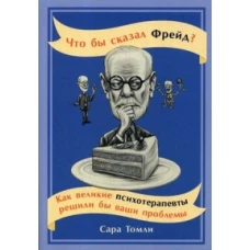 Что бы сказал Фрейд? Как великие психотерапевты решили бы ваши проблемы (обложка)