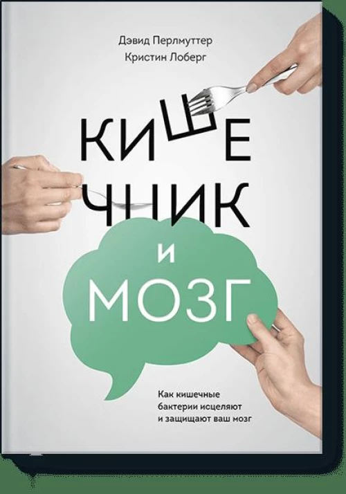 Кишечник и мозг. Как кишечные бактерии исцеляют и защищают ваш мозг