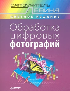 Обработка цифровых фотографий. Самоучитель Левина в цвете
