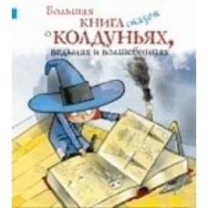 Большая книга сказок о колдуньях,ведьмах и волшебницах (6+)