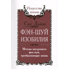 Сан Лайт. Фэн-шуй изобилия. Методы внутреннего фэн-шуй, преображающие жизнь