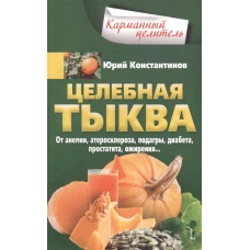 Целебная тыква. От анемии, атеросклероза, подагры, диабета, простатита, ожирения…