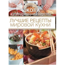 Школа кулинарного мастерства. Лучшие рецепты мировой кухни.