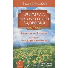 Формула абсолютного здоровья. Дыхание по Бутейко. "Детка" Порфирия Иванова. Два метода против всех болезней