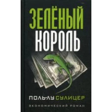 Зеленый король. (экономический роман). 8-е изд. Сулицер П.-Л.