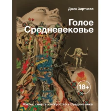 Голое Средневековье. Жизнь, смерть и искусство в Средние века