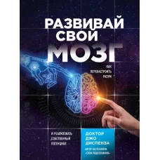 Развивай свой мозг. Как перенастроить разум и реализовать собственный потенциал