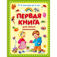 Первая книга для самых маленьких. От 6 месяцев до 3 лет