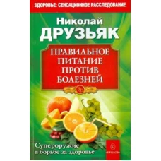 Правильное питание против всех болезней. Супероружие в борьбе за здоровье